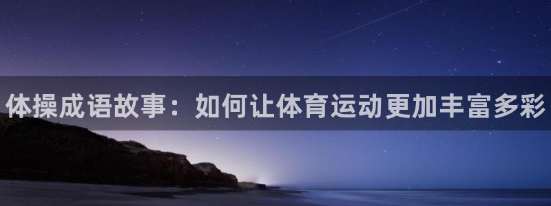 JJB竞技宝官网下载联系电话：体操成语故事：如何让体