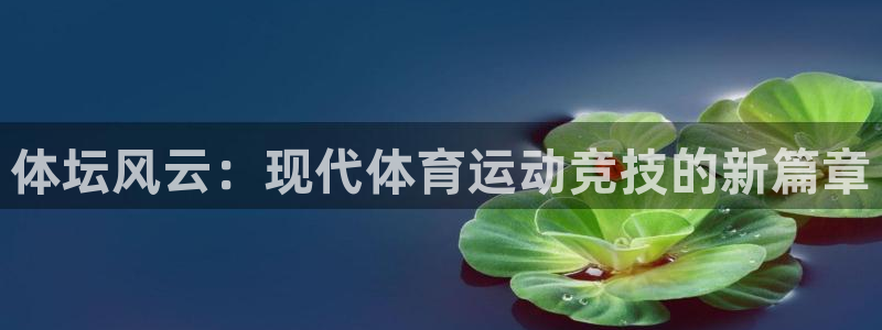 JJB竞技宝官网下载招商：体坛风云：现代体育运动竞技的新篇章