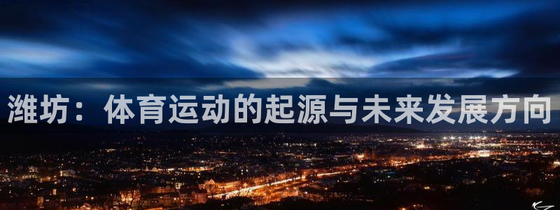 竞技宝地址：潍坊：体育运动的起源与未来发展方向
