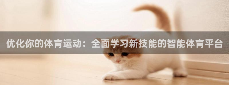  竞技宝电竞平台：优化你的体育运动：全面学习新技能的智能体育平