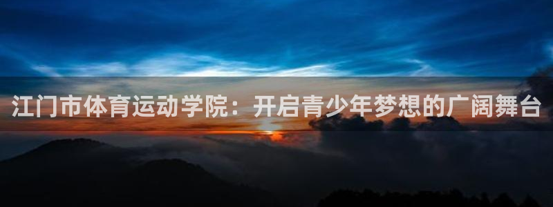  竞技宝客服打不开怎么办：江门市体育运动学院：开启青少年梦想的