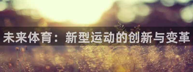  竞技宝官方登录：未来体育：新型运动的创新与变革